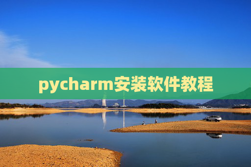 pycharm安装软件教程 pycharm安装软件教程